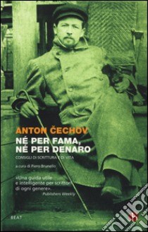 Né per fama, né per denaro. Consigli di scrittura e di vita libro di Cechov Anton; Brunello P. (cur.)