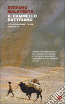 Il cammello battriano. In viaggio lungo la via della seta libro di Malatesta Stefano