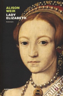 Lady Elizabeth libro di Weir Alison