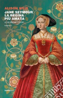 Jane Seymour. La regina più amata. Le sei regine Tudor libro di Weir Alison