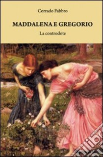 Maddalena e Gregorio. La controdote libro di Fabbro Corrado