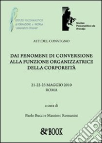 Dai fenomeni di conversione alla funzione organizzatrice della corporeità libro di Bucci P. (cur.); Romanini M. (cur.)