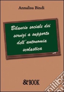 Bilancio sociale dei servizi a supporto dell'autonomia scolastica libro di Bindi Annalisa