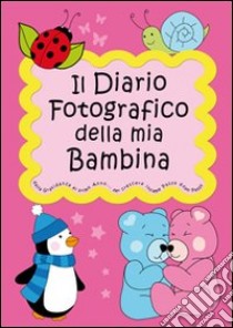 Il diario fotografico della mia bambina. Dalla gravidanza al primo anno di vita... per crescere insieme passo dopo passo. Ediz. illustrata libro di Mamma Creativa