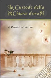 La custode della chiave d'oro libro di Laccone Carmelita