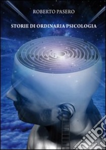 Storie di ordinaria psicologia libro di Pasero Roberto