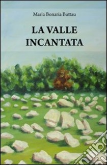 La valle incantata libro di Bonaria Buttau Maria