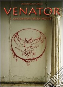 Venator. Cacciatori della notte libro di Anelli Valentina N.