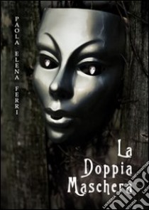 La doppia maschera libro di Ferri Paola E.