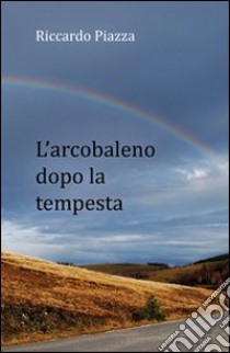 L'arcobaleno dopo la tempesta libro di Piazza Riccardo