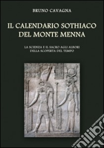 Il calendario sothiaco del monte Menna. La scienza e il sacro agli albori della scoperta del tempo libro di Cavagna Bruno