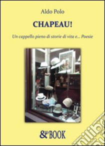 Chapeau! Un cappello pieno di storie di vita e... libro di Polo Aldo