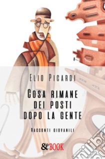 Cosa rimane dei posti dopo la gente libro di Picardi Elio