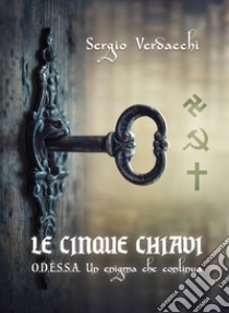 Le cinque chiavi. O.D.E.S.S.A. Un enigma che continua libro di Verdacchi Sergio