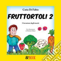 Fruttortoli. L'invasione degli insetti. Vol. 2 libro di Di Fabio Catia