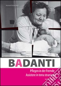 Badanti. Assistere in terra straniera. Ediz. italiana e tedesca libro di Profanter A. (cur.)