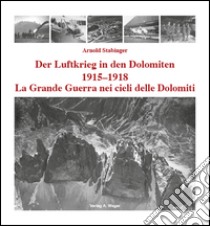 La grande guerra nei cieli delle Dolomiti 1915-1918. Ediz. italiana e tedesca libro di Stabinger Arnold