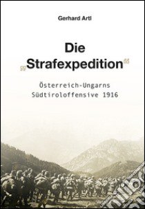 Die «Strafexpedition» Österreich-Ungarns Südtiroloffensive 1916 libro di Artl Gerhard