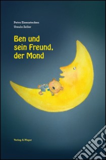 Ben und sein Freund, der Mond libro di Eisenstecken Petra; Zeller Ursula