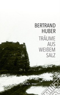 Träume aus weißem Salz libro di Huber Bertrand