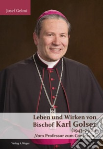 Leben und Wirken von Bischof Karl Golser (1943-2016). «Vom Professor zum Confessor» libro di Gelmi Josef