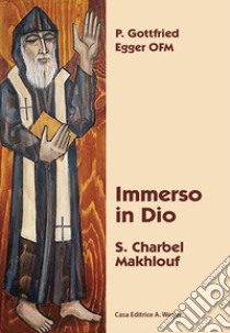 Immerso in Dio. S. Charbel Makhlouf libro di Egger Gottfried