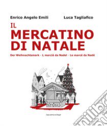 Il mercatino di Natale-Der Weihnachtsmarkt-L marciá da Nadel-Le marcé da Nadé. Ediz. bilingue libro di Emili Enrico Angelo