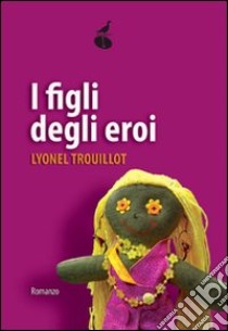 I Figli degli eroi libro di Trouillot Lyonel