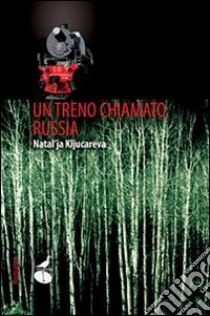 Un Treno chiamato Russia libro di Kljucarëva Natal'ja