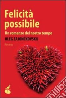 Felicità possibile. Un romanzo del nostro tempo libro di Zajonckovskij Oleg