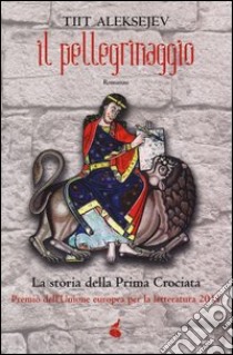 Il pellegrinaggio. La storia della prima crociata libro di Aleksejev Tiit