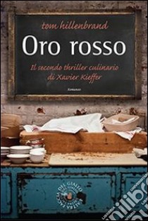 Oro rosso. Il secondo thriller culinario di Xavier Kieffer libro di Hillenbrand Tom