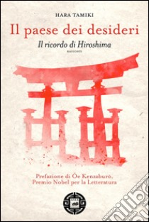 Il paese dei desideri. Il ricordo di Hiroshima libro di Tamiki Hara