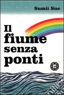 Il fiume senza ponti libro di Sumii Sue