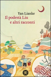 Il podesta Liu e altri racconti libro di Yan Lianke