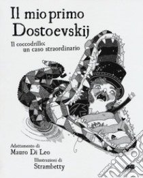 Il mio primo Dostoevskij. Il coccodrillo: un caso straordinario. Ediz. illustrata libro di Di Leo Mauro