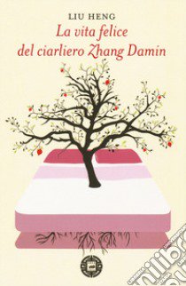 La vita felice del ciarliero Zhang Damin libro di Liu Heng