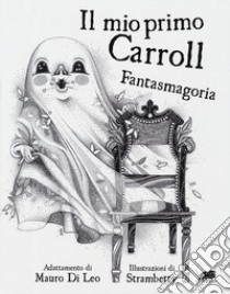 Il mio primo Carroll. Fantasmagoria. Ediz. illustrata libro di Carroll Lewis; Di Leo M. (cur.)