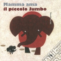 Mamma ama il piccolo Jumbo. Ediz. a colori libro di Muraki Yasushi