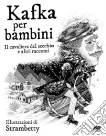 Kafka per bambini. Il cavaliere del secchio e altri racconti libro di Kafka Franz