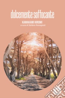 Dolcemente soffocante libro di Kawakami Hiromi; Romagnoli S. (cur.)