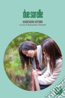 Due sorelle libro di Kanehara Hitomi; Clementi A. (cur.)