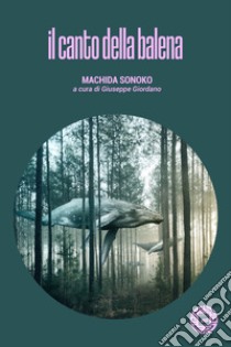 Il canto della balena libro di Machida Sonoko; Giordano G. (cur.)