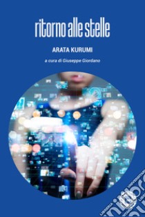 Ritorno alle stelle libro di Arata Kurumi; Giordano G. (cur.)