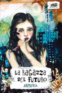 La ragazza del futuro libro di Asphyxia; Belletti R. (cur.)