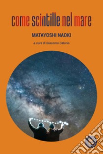 Come scintille nel mare libro di Matayoshi Naoki; Calorio G. (cur.)