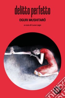 Delitto perfetto libro di Oguri Mushitaro; Lago L. (cur.)