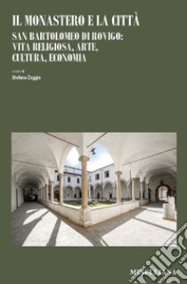 Il monastero e la città. San Bartolomeo di Rovigo: vita religiosa, arte, cultura, economia libro di Zaggia S. (cur.)