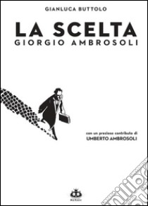 La scelta. Giorgio Ambrosoli libro di Buttolo Gianluca