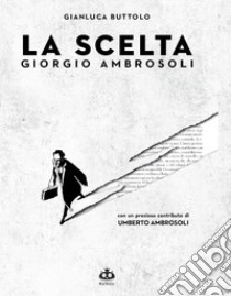 La scelta. Giorgio Ambrosoli libro di Buttolo Gianluca